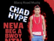 CHAD HYPE – NEVA BEG A BWOY – BLACQ ROAD MUZIQ