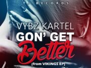 VYBZ KARTEL – GON’ GET BETTER – VIKING (VYBZ IS KING) – TJ RECORDS