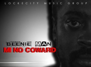 BEENIE MAN – MI NO COWARD – LOCKECITY MUSIC GROUP