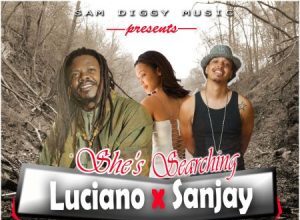 LUCIANO FT SANJAY – SHE’S SEARCHING – SAM DIGGY MUSIC