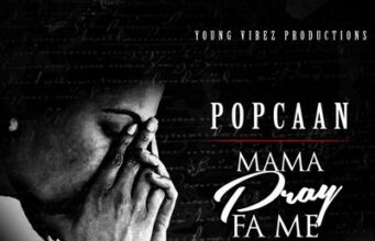 POPCAAN – MAMA PRAY FOR ME – YOUNG VIBEZ PRODUCTIONS