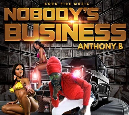 ANTHONY B – NOBODY’S BUSINESS – BORN FIRE MUSIC