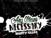 BOUNTY KILLER – ANY MEANS NECESSARY – TRUE BLUE FAMILY RECORDS