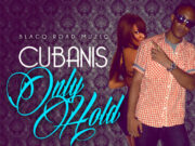 CUBANIS – ONLY HOLD – BLACQ ROAD MUZIQ