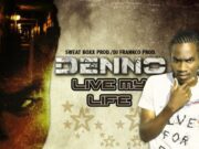 DENNO – LIVE MY LIFE – SWEAT BOXX PRODUCTIONS & DJ FRANKCO PRODUCTIONS