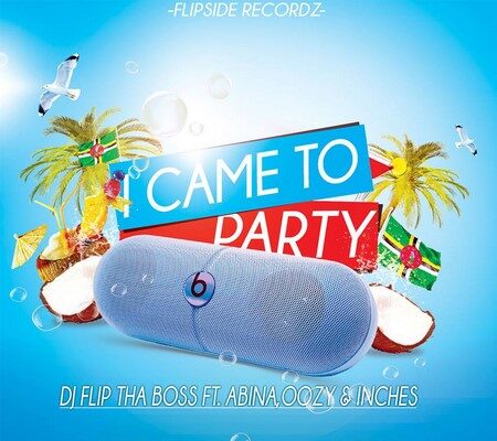 DJ FLIP THA BOSS FT ABINA, OOZY & INCHES – I CAME TO PARTY – FLIPSIDE RECORDZ