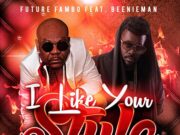 FUTURE FAMBO FT BEENIE MAN – I LIKE YOUR STYLE – GRILLARAS PRODUCTION