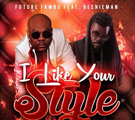 FUTURE FAMBO FT BEENIE MAN – I LIKE YOUR STYLE – GRILLARAS PRODUCTION