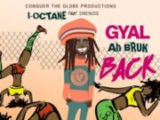 I OCTANE FT DREWZIE – GYAL A BRUK BACK – CONQUER THE GLOBE PRODUCTIONS