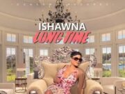 ISHAWNA – LONG TIME (EXPLICIT & RADIO) – LIFE’S AMAZING RIDDIM – DONSOME RECORDS