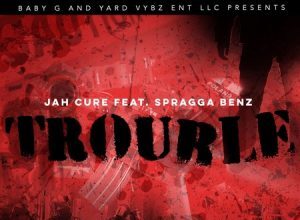 JAH CURE FT SPRAGGA BENZ – TROUBLE – BABY G & YARD VYBZ ENT