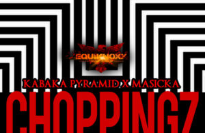 KABAKA PYRAMID FT MASICKA – CHOPPINGZ – EQUIKNOXX MUSIC