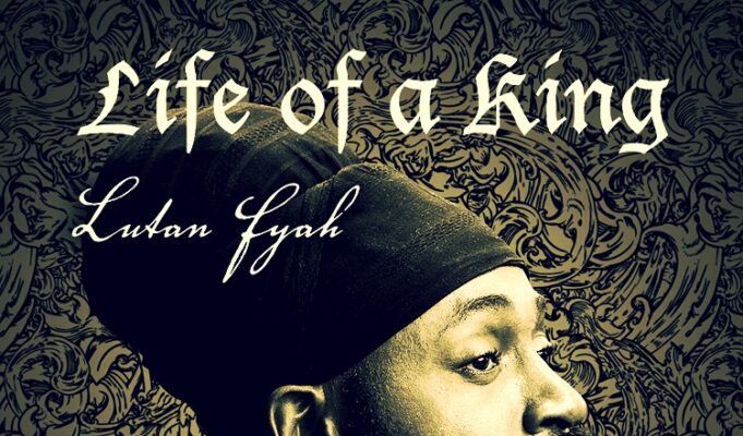 LUTAN FYAH – LIFE OF A KING – GRILLIARAS PRODUCTIONS