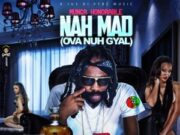 MUNGA HONORABLE – NAH MAD (OVA NUH GYAL) – A JUS DI VYBZ MUSIC