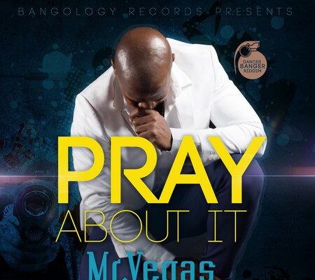 MR VEGAS – PRAY ABOUT IT – BANGOLOGY RECORDS