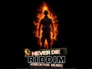 NEVER DIE RIDDIM (FULL PROMO) – KRECKTOS MUSIQ