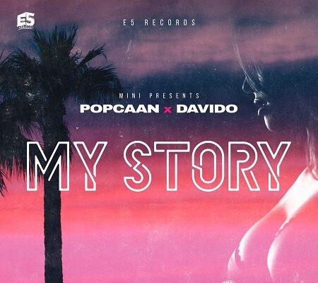 POPCAAN & DAVIDO – MY STORY – E5 RECORDS