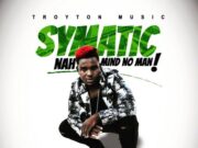 SYMATIC – NAH MIND NO MAN – TROYTON MUSIC