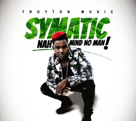 SYMATIC – NAH MIND NO MAN – TROYTON MUSIC