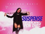 SUSPENCE – PUT MORE MONEY PON DAT – TROYTON MUSIC