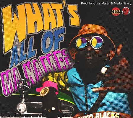 TANTO BLACKS – WHATS ALL OF MA NAME – CHRIS MARTIN _ JUS EAZY PRODUCTIONS