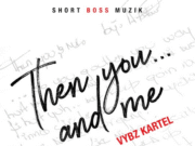 VYBZ KARTEL – THEN YOU… AND ME – SHORT BOSS MUZIK