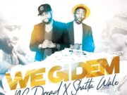NC DREAD x SHATTA WALE – WE Gi DEM – BASHMENT MUSIC