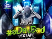 ZAGGA – #ADATBAD (SORRY FI DI WAIT) – MIXTAPE