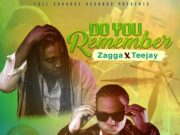 ZAGGA X TEEJAY – DO YOU REMEMBER – FULL CHAARGE RECORDS