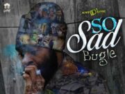 BUGLE – SO SAD – SAD STORY RIDDIM – AJUSDIVYBZ MUSIC