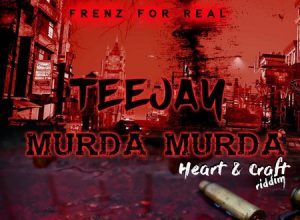 TEEJAY – MURDA MURDA – HEART & CRAFT RIDDIM – FRENZ FOR REAL