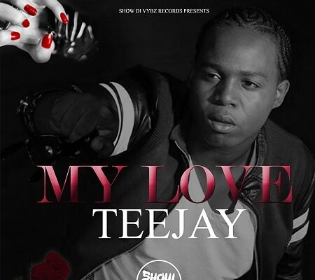 TEEJAY- MY LOVE – SHOW DI VYBZ RECORDS