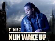T’NEZ – NUH WAKE UP (RAW) – RIFLE BADNESS RIDDIM – KRISH GENIUS MUSIC